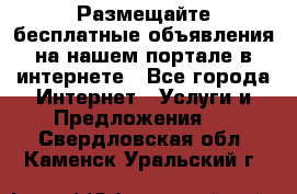 Размещайте бесплатные объявления на нашем портале в интернете - Все города Интернет » Услуги и Предложения   . Свердловская обл.,Каменск-Уральский г.